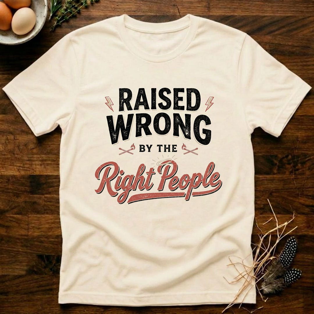 Raised Wrong by the Right People T-Shirt