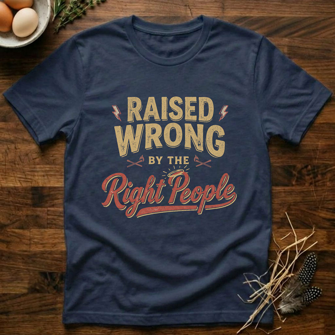 Raised Wrong by the Right People T-Shirt