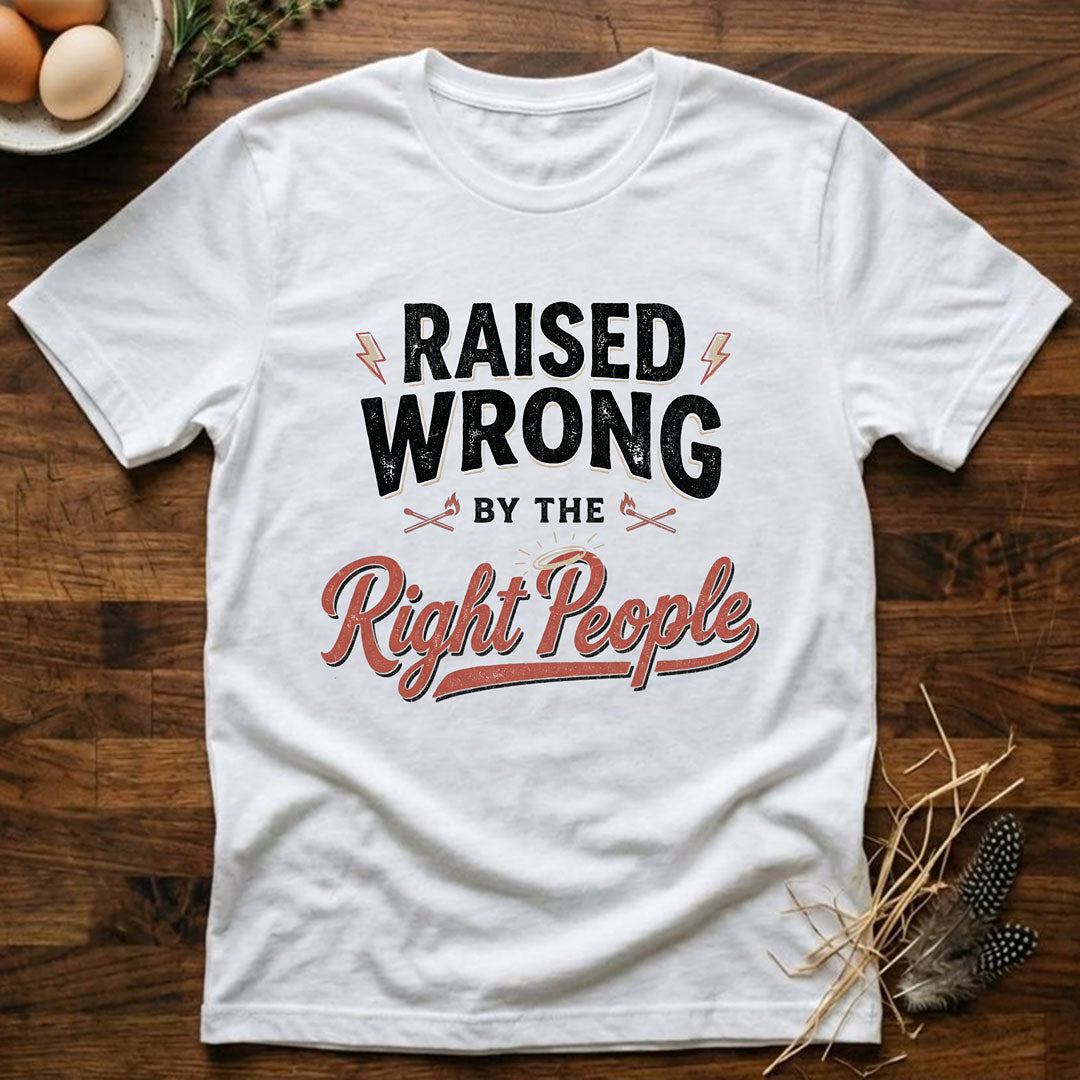 Raised Wrong by the Right People T-Shirt