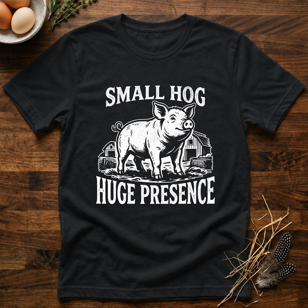 Small Hog Huge Presence T-Shirt