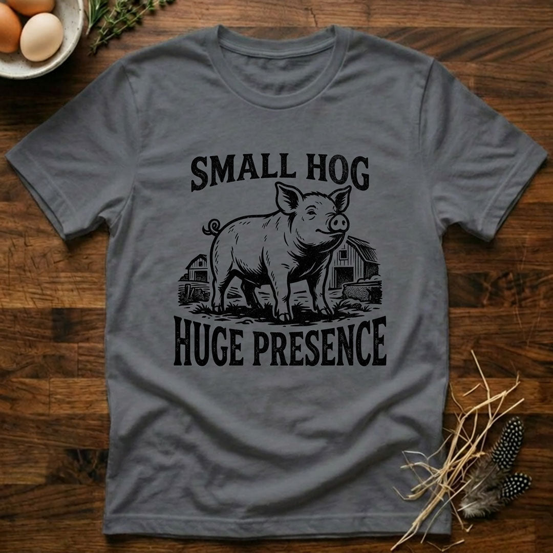 Small Hog Huge Presence T-Shirt