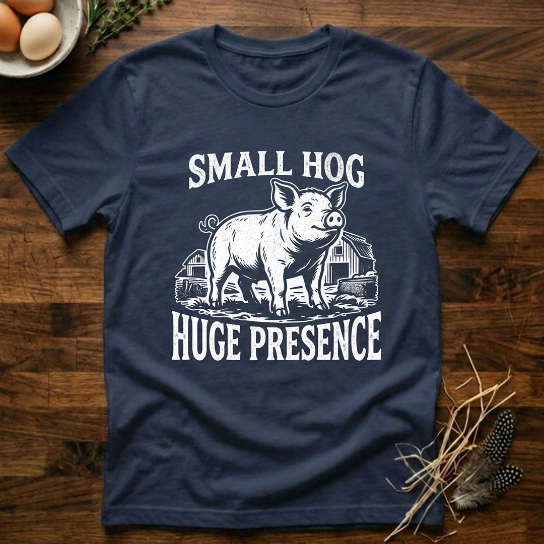 Small Hog Huge Presence T-Shirt