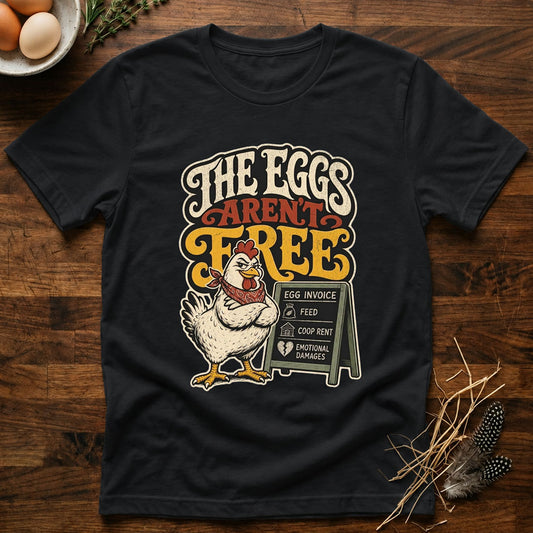 The Eggs Aren't Free T-Shirt